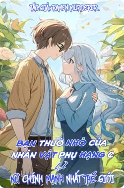 Bạn thuở nhỏ của nhân vật phụ hạng C là nữ chính mạnh nhất thế giới