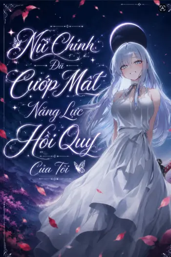 Nữ Chính Đã Cướp Mất Năng Lực Hồi Quy Của Tôi