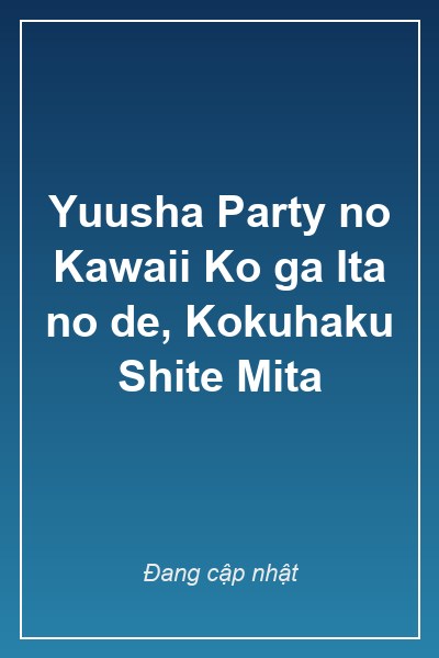 Yuusha Party no Kawaii Ko ga Ita no de, Kokuhaku Shite Mita