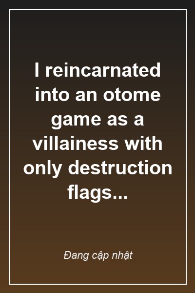 I reincarnated into an otome game as a villainess with only destruction flags...