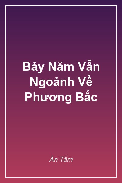 Bìa Bảy Năm Vẫn Ngoảnh Về Phương Bắc