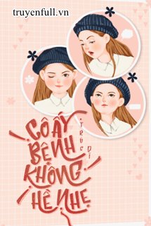 Bìa Cô Ấy Bệnh Không Hề Nhẹ
