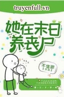 Bìa truyện Cô Ấy Nuôi Tang Thi Ở Mạt Thế – Bất Tín Tà