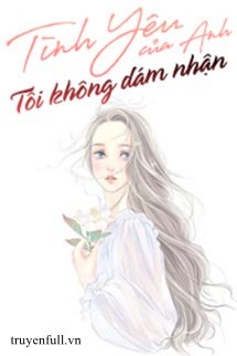 Bìa Tình Yêu Của Anh Tôi Không Dám Nhận