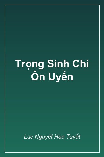 Bìa Trọng Sinh Chi Ôn Uyển